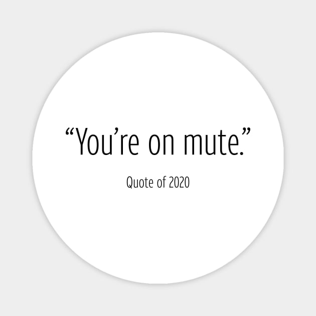 You're On Mute - Quote of 2020 Magnet by DubyaTee